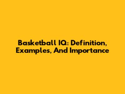 Basketball IQ: Definition, Examples, And Importance