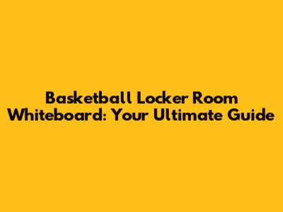 Basketball Locker Room Whiteboard: Your Ultimate Guide