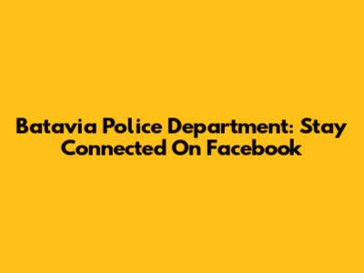 Batavia Police Department: Stay Connected On Facebook