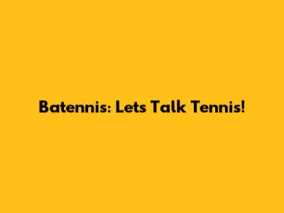 Batennis: Let's Talk Tennis!