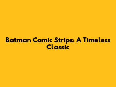 Batman Comic Strips: A Timeless Classic