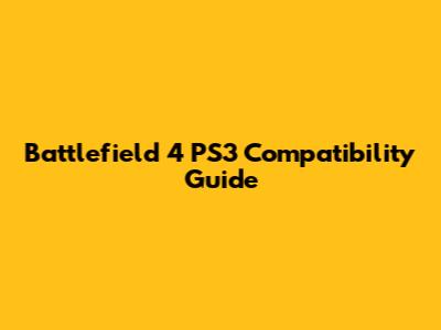 Battlefield 4 PS3 Compatibility Guide