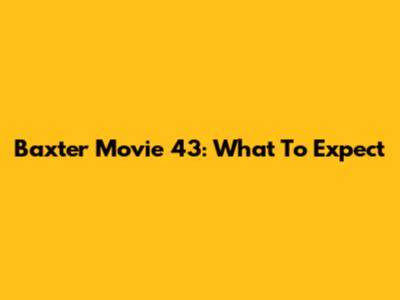 Baxter Movie 43: What To Expect