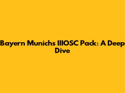 Bayern Munich's IIIOSC Pack: A Deep Dive