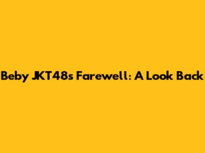 Beby JKT48's Farewell: A Look Back