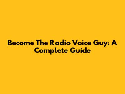 Become The Radio Voice Guy: A Complete Guide