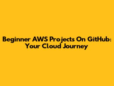 Beginner AWS Projects On GitHub: Your Cloud Journey