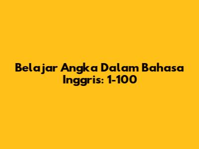 Belajar Angka Dalam Bahasa Inggris: 1-100