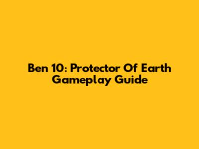 Ben 10: Protector Of Earth Gameplay Guide
