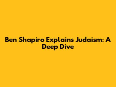 Ben Shapiro Explains Judaism: A Deep Dive