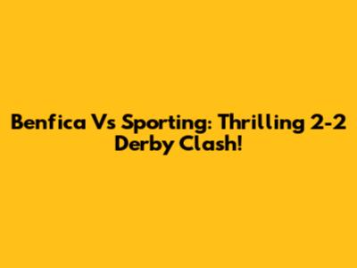Benfica Vs Sporting: Thrilling 2-2 Derby Clash!