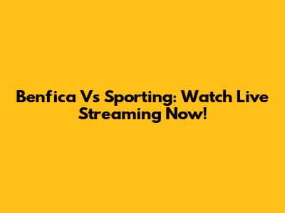 Benfica Vs Sporting: Watch Live Streaming Now!