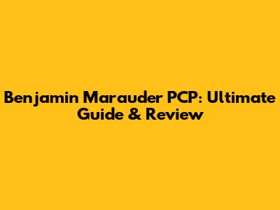 Benjamin Marauder PCP: Ultimate Guide & Review