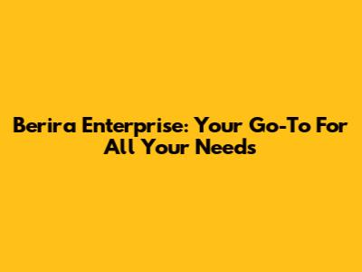 Berira Enterprise: Your Go-To For All Your Needs