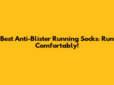 Best Anti-Blister Running Socks: Run Comfortably!