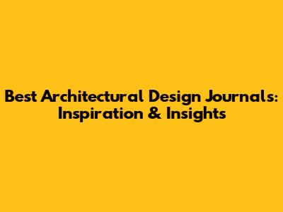 Best Architectural Design Journals: Inspiration & Insights