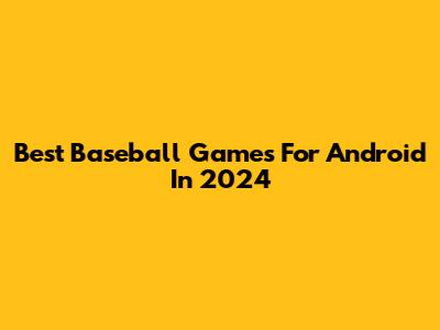 Best Baseball Games For Android In 2024