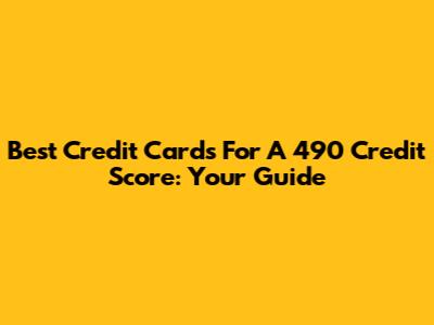 Best Credit Cards For A 490 Credit Score: Your Guide