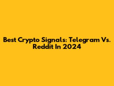 Best Crypto Signals: Telegram Vs. Reddit In 2024