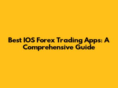 Best IOS Forex Trading Apps: A Comprehensive Guide