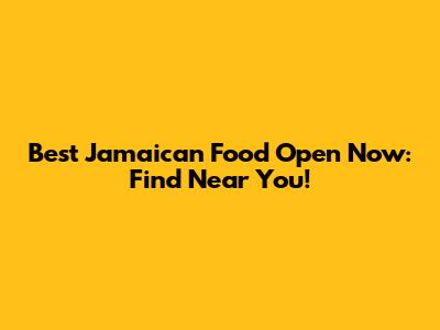 Best Jamaican Food Open Now: Find Near You!