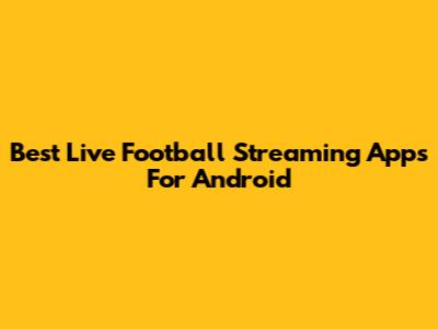 Best Live Football Streaming Apps For Android