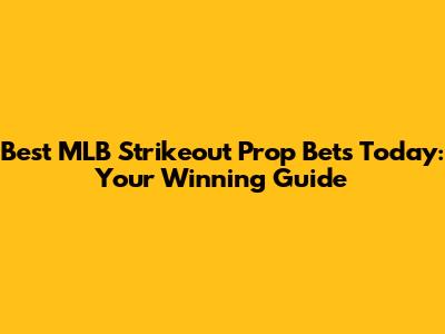 Best MLB Strikeout Prop Bets Today: Your Winning Guide