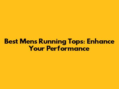 Best Men's Running Tops: Enhance Your Performance