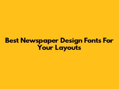 Best Newspaper Design Fonts For Your Layouts