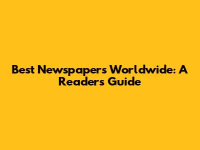 Best Newspapers Worldwide: A Reader's Guide