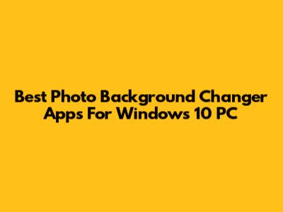Best Photo Background Changer Apps For Windows 10 PC