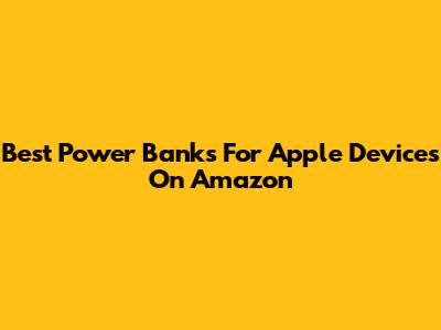 Best Power Banks For Apple Devices On Amazon