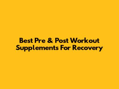 Best Pre & Post Workout Supplements For Recovery
