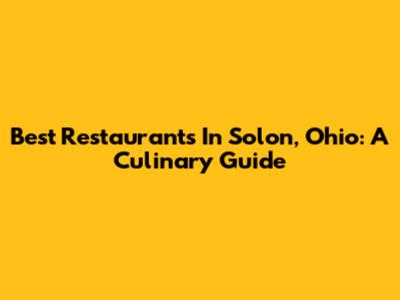 Best Restaurants In Solon, Ohio: A Culinary Guide