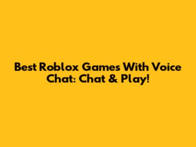 Best Roblox Games With Voice Chat: Chat & Play!