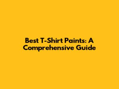 Best T-Shirt Paints: A Comprehensive Guide