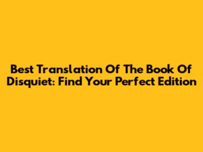 Best Translation Of The Book Of Disquiet: Find Your Perfect Edition