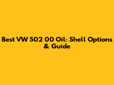 Best VW 502 00 Oil: Shell Options & Guide