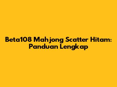 Beta108 Mahjong Scatter Hitam: Panduan Lengkap