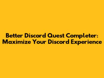 Better Discord Quest Completer: Maximize Your Discord Experience