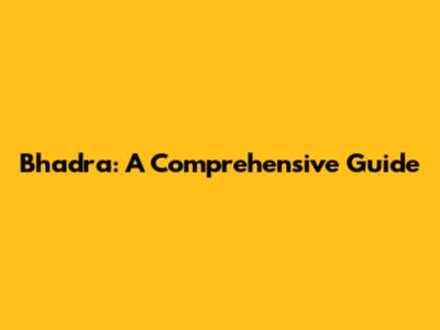 Bhadra: A Comprehensive Guide