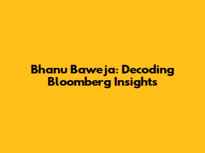 Bhanu Baweja: Decoding Bloomberg Insights