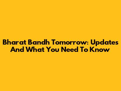Bharat Bandh Tomorrow: Updates And What You Need To Know