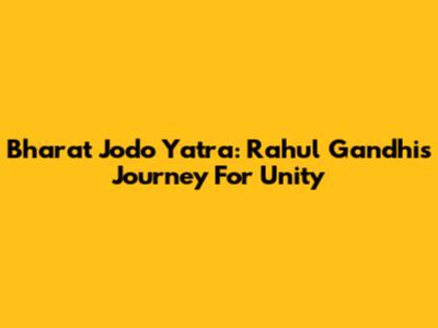 Bharat Jodo Yatra: Rahul Gandhi's Journey For Unity
