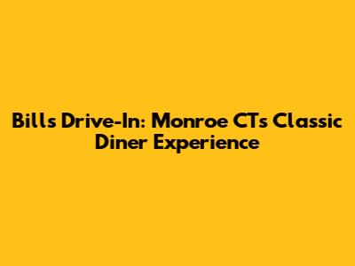Bill's Drive-In: Monroe CT's Classic Diner Experience