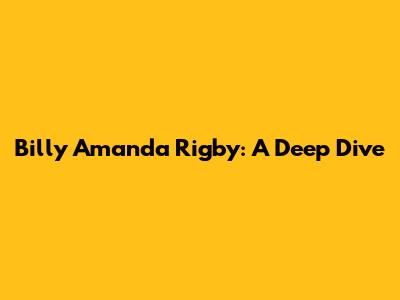 Billy Amanda Rigby: A Deep Dive