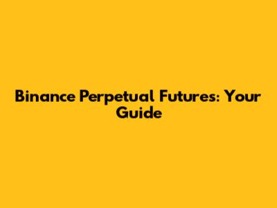 Binance Perpetual Futures: Your Guide