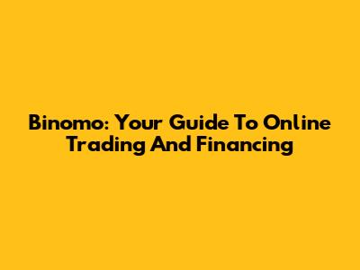 Binomo: Your Guide To Online Trading And Financing