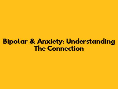 Bipolar & Anxiety: Understanding The Connection