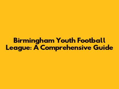 Birmingham Youth Football League: A Comprehensive Guide